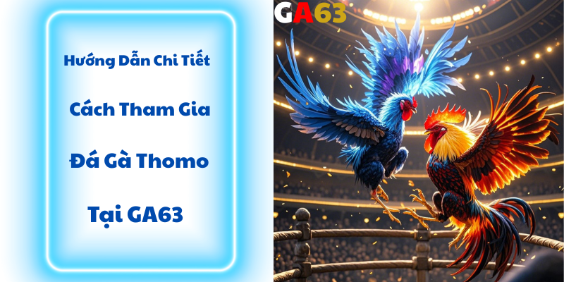 Hướng Dẫn Chi Tiết Cách Tham Gia Đá Gà Thomo Tại GA63